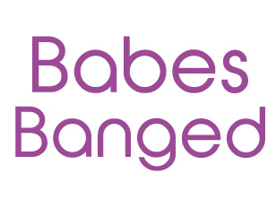 Babes Banged