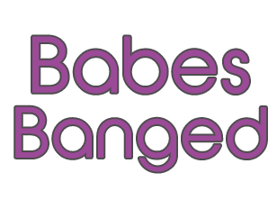 Babes Banged
